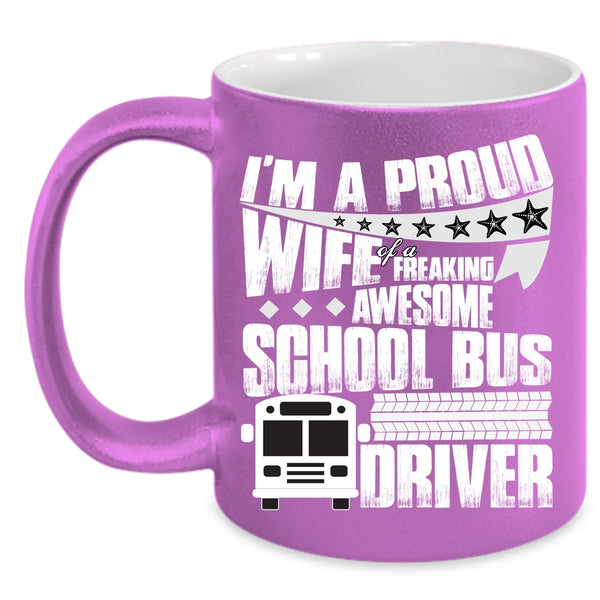 I'm A Proud Wife Of A School Bus Driver Coffee Mug, Pretty Wife Coffee Cup