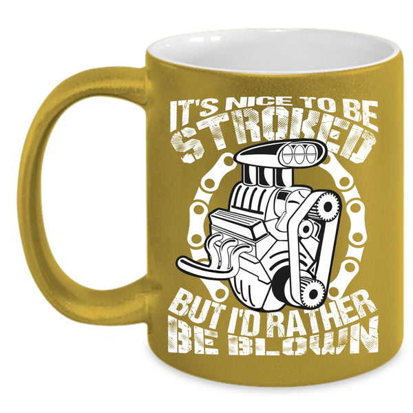 It's Nice To Be Stroked Coffee Mug, Best Gift For Mechanics Coffee Cup