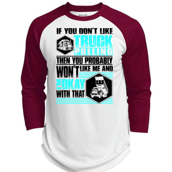You Don't Like Truck Pulling T Shirt, I Love Trucking T Shirt, Awesome T-Shirts  (Polyester Game Baseball Jersey)