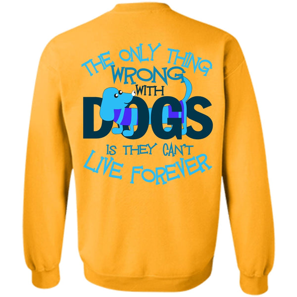 I Love My Dog T Shirt, The Only Thing Wrong With Dogs Sweatshirt