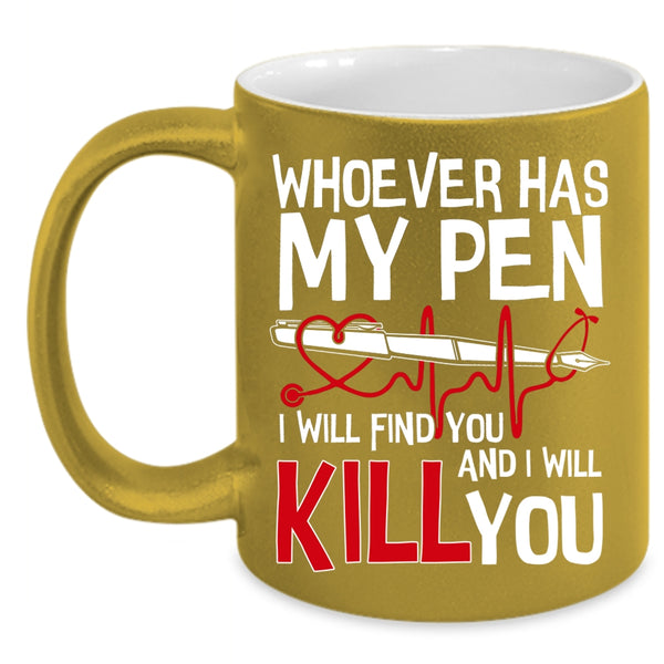 Whoever Has My Pen Coffee Mug, Cute Gift For Nurses Coffee Cup
