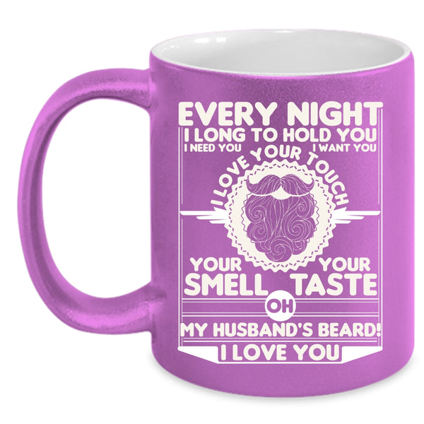 Every Night I Long To Hold You Coffee Mug, My Husband's Beard I Love You Coffee Cup