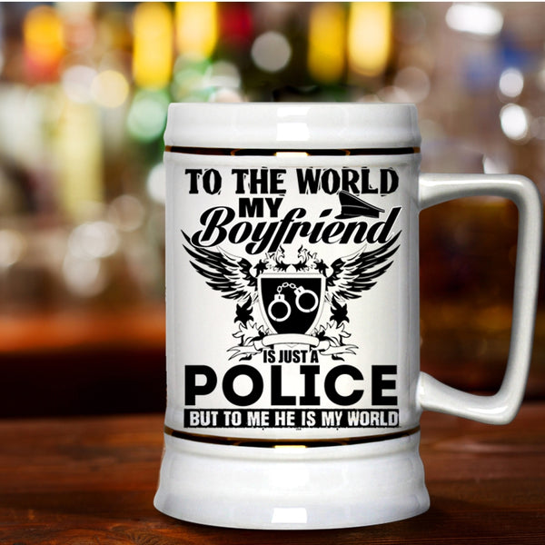 To Me He Is My World Beer Stein 22oz, To The World My Boyfriend Is Just A Police Beer Mug
