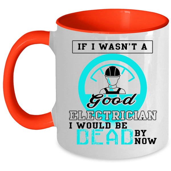 Good Electrician Coffee Mug, If I Wasn't A Good Electrician Accent Mug
