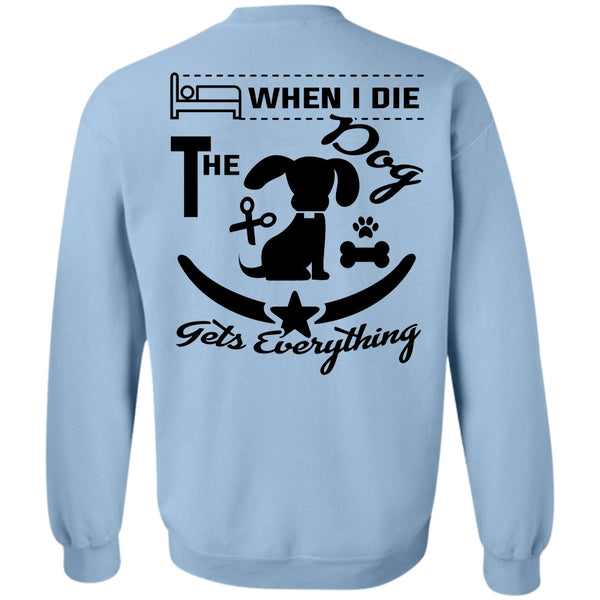 Favorite T Shirt, When I Die The Dog Gets Everything Sweatshirt