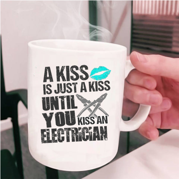 Until You Kiss An Electrician Coffee Mug, A Kiss Is Just A Kiss Cup