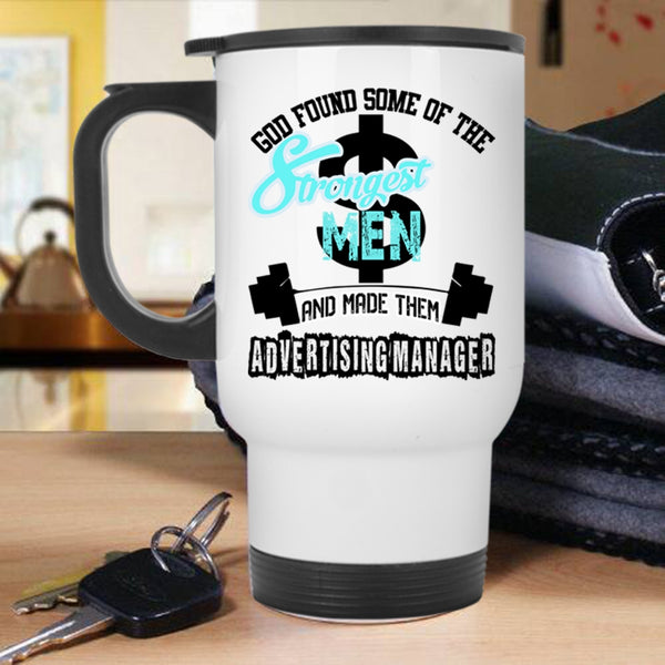 Made Them Advertising Manager Travel Mug, The Strongest Men Mug