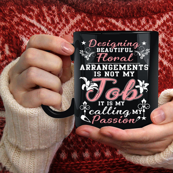 Designing Beautiful Floral Arrangements Coffee Mug, My Calling My Passion Coffee Cup