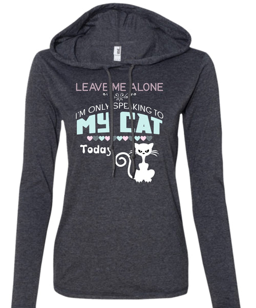 Leave Me Alone T Shirt, I'm Only Speaking To My Cat Today T Shirt (Anvil Ladies Ringspun Hooded)