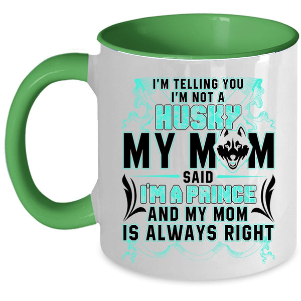 My Mom Said I'm A Prince Coffee Mug, I'm Not A Husky Accent Mug