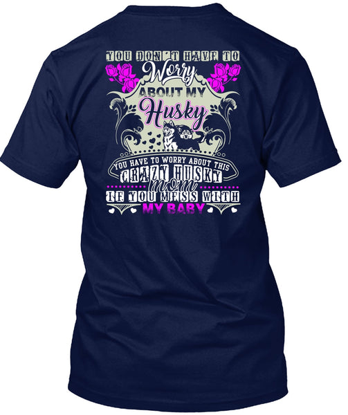 Worry About My Husky T Shirt, Crazy Husky Mom T Shirt