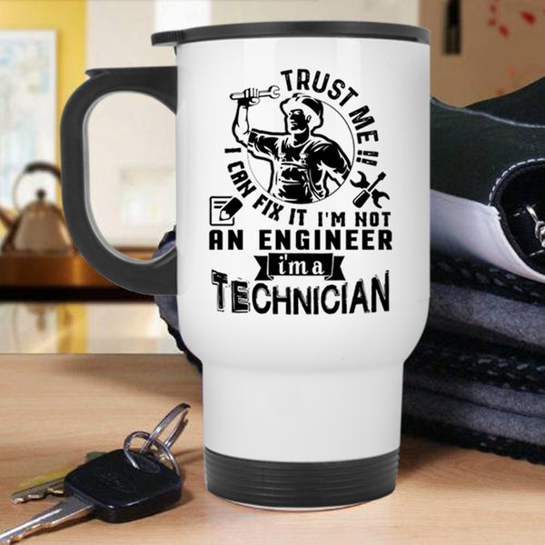 I'm A Technician Travel Mug, Trust Me I Can Fix It I'm Not An Engineer Mug