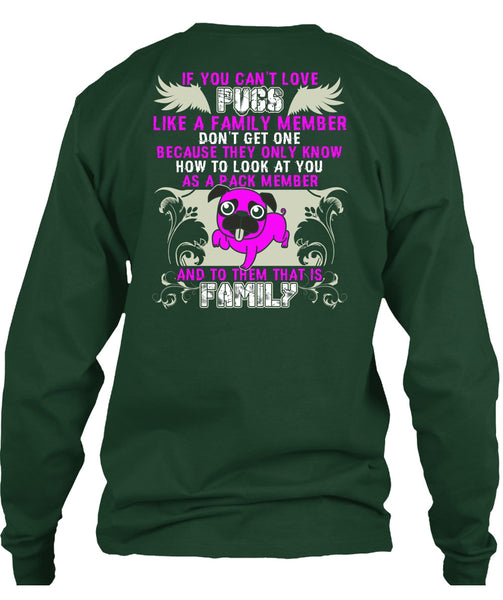 You Can't Love Pugs T Shirt, Like A Family Member T Shirt