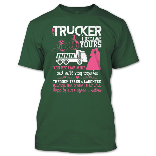 My Trucker T Shirt, I Became Yours T Shirt