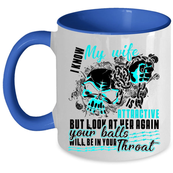 Cool Wife Coffee Mug, I Know My Wife Is Attaractive Accent Mug