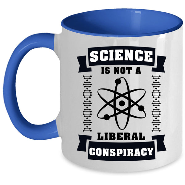 Cool Science Coffee Mug, Science Is Not A Liberal Conspiracy Accent Mug
