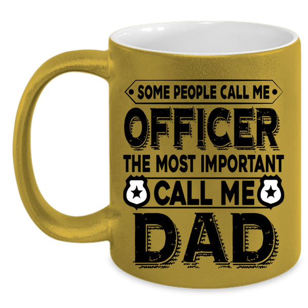 The Most Important Call Me Dad Coffee Mug, Call Me Officer Accent Mug