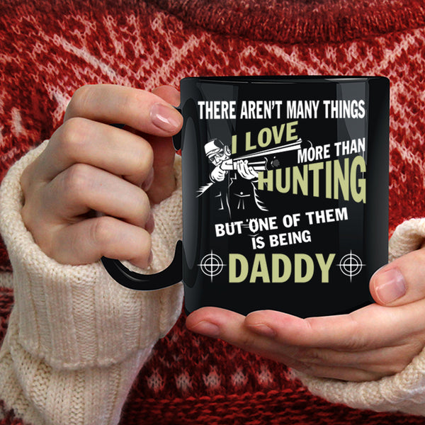 I Love Hunting Coffee Mug, I Love Being Daddy Coffee Cup