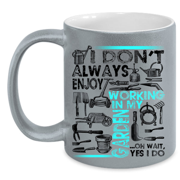 Oh Wait yes I Do Coffee Mug, I Don't Always Enjoy Working In My Garden Accent Mug