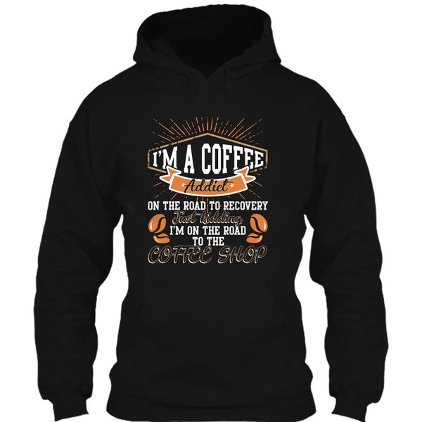 I'm A Coffee Addict T Shirt, I'm On The Road To The Coffee Shop T Shirt