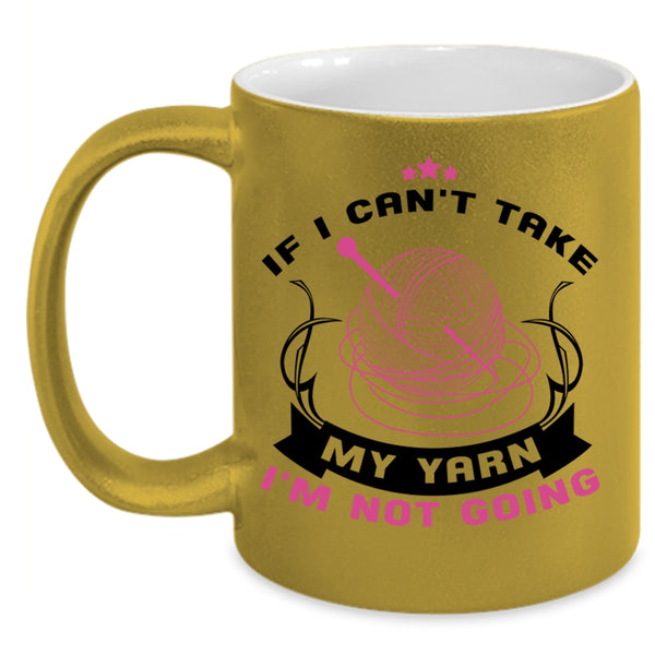 I'm Not Going Coffee Mug, If I Can't Take My Yarn Accent Mug