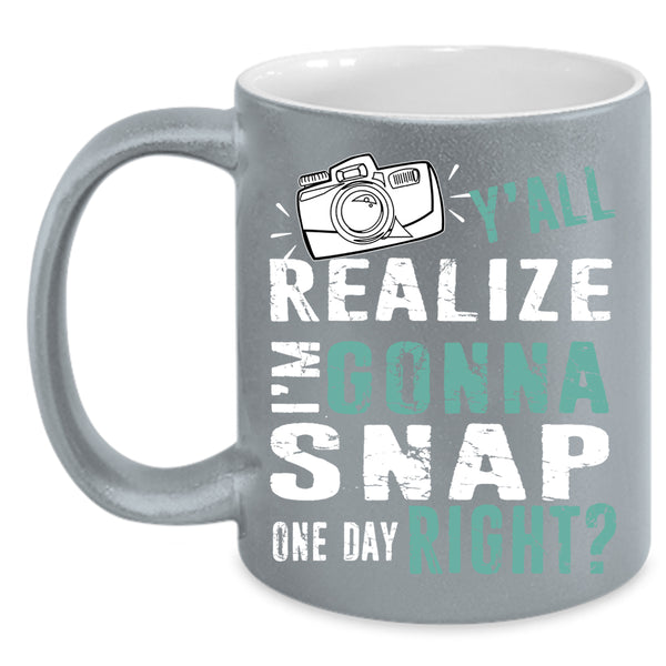 Y'all Realize I'm Gonna Snap Coffee Mug, Photographer Coffee Cup