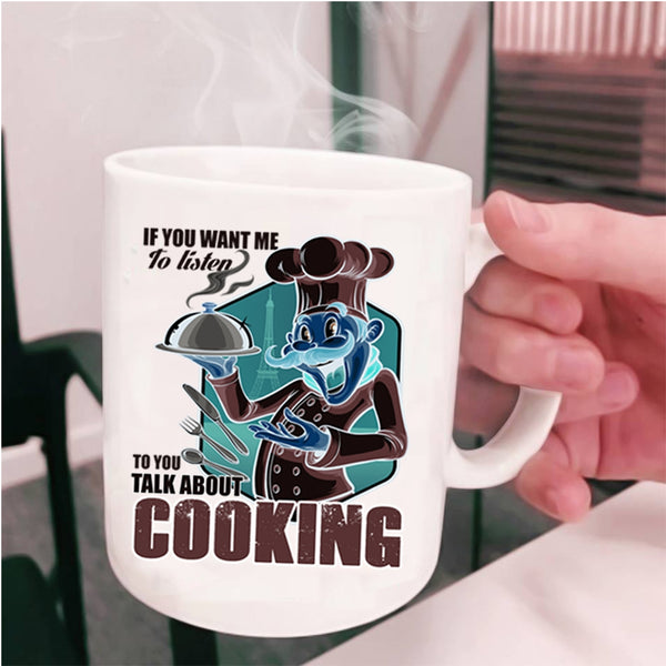 Talk About Cooking Coffee Mug, If You Want Me To Listen To You Cup