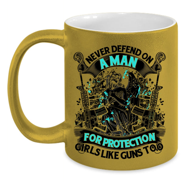 Cool Coffee Mug, Never Defend On A Man For Protection Girls Accent Mug