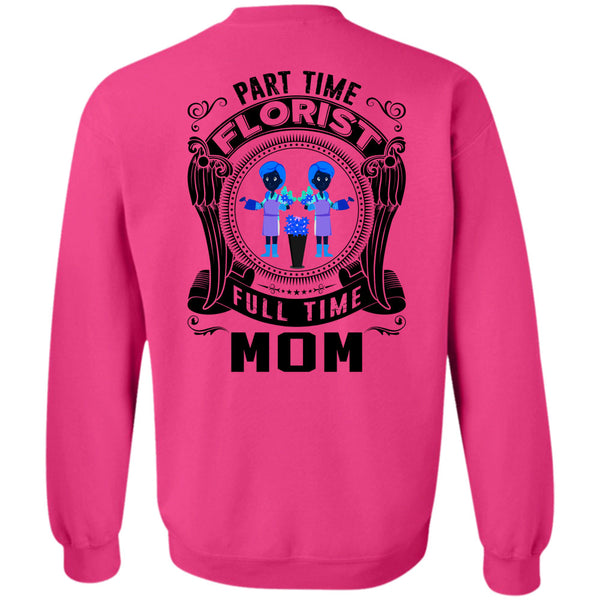 Being A Florist T Shirt, Part Time Florist Full Time Mom Sweatshirt
