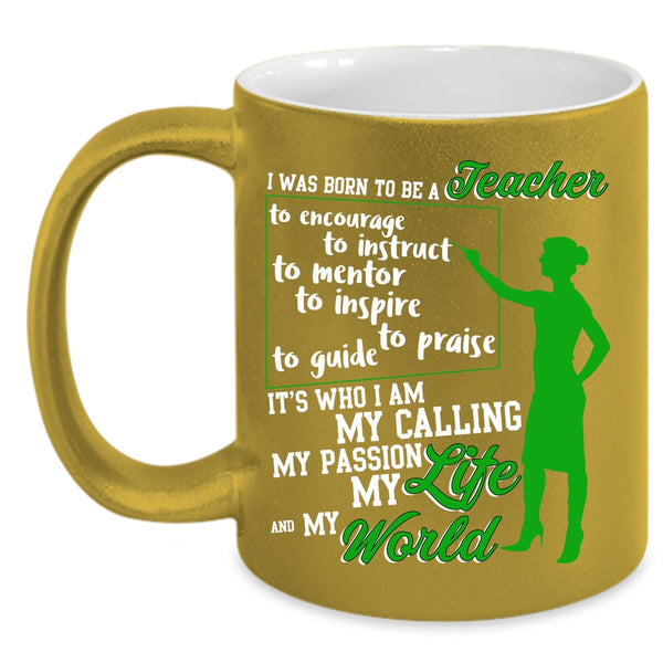 I Was Born To Be A Teacher Coffee Mug, My Life And My World Coffee Cup