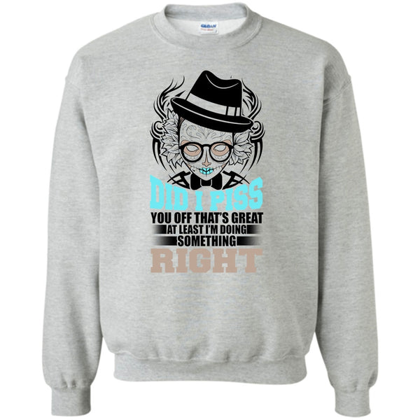 You Off That's Great T Shirt, Did I Piss Sweatshirt