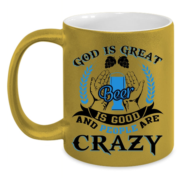 People Are carzy Coffee Mug, God Is Great Beer Is Good Accent Mug