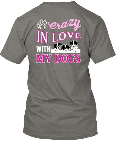 Crazy In Love With My Dogs T Shirt, I Love My Dogs T Shirt
