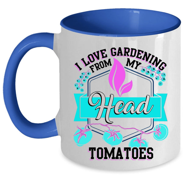 Funny Coffee Mug, I Love Gardening From My Head Tomatoes Accent Mug