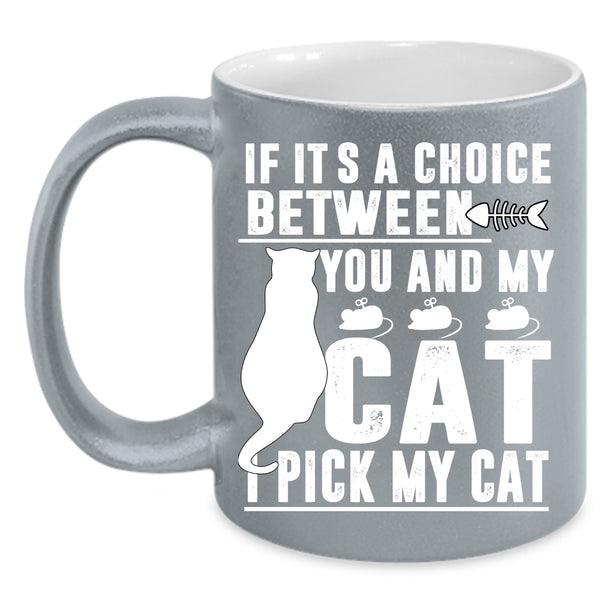 If It's A Choice Between You And My Cat Coffee Mug, Cool Cats Coffee Cup