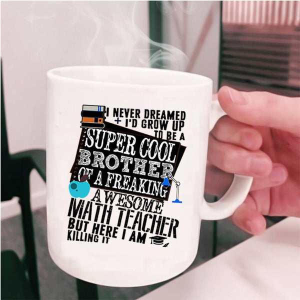 Cool Coffee Mug, I'd Grow Up To Be A Brother Of A Math Teacher Cup