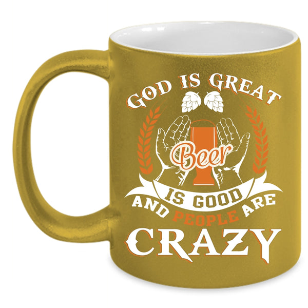 God Is Great Beer Is Good Coffee Mug, People Are carzy Coffee Cup