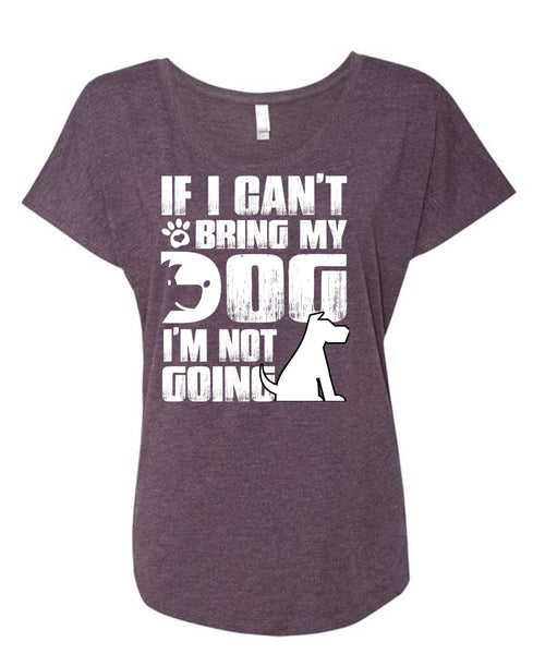 If I Can't Bring My Dog T Shirt, I'm Not Going T Shirt, Cool Shirt (Ladies' Triblend Dolman Sleeve)
