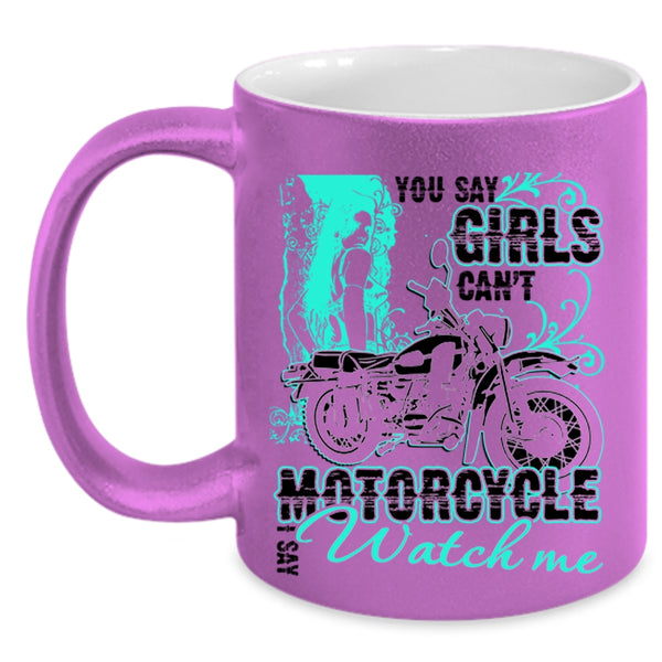 I Say Watch Me Coffee Mug, You Say Girls Can't Motorcycle Accent Mug