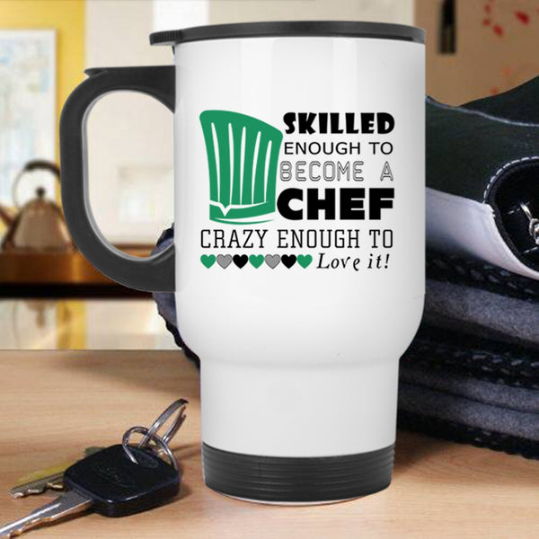 I Love Chef Travel Mug, Skilled Enough To Become A Chef Mug