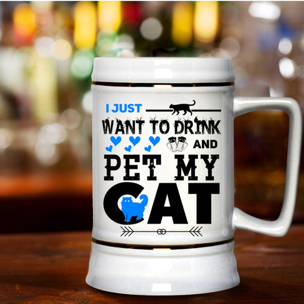 My Cat Beer Stein 22oz, I Just Want To Drink Beer And Pet Beer Mug