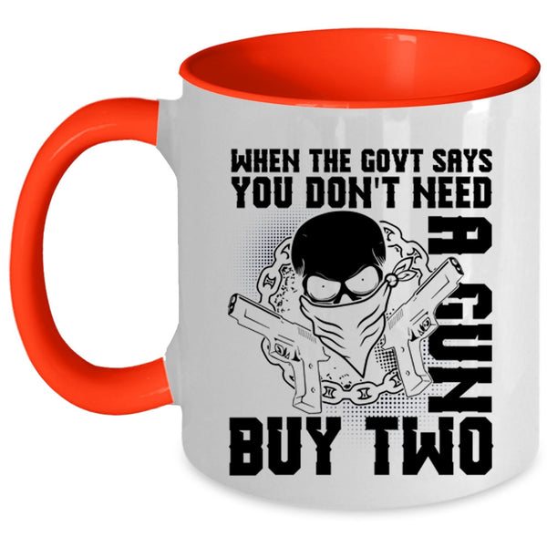 Cool Coffee Mug, When The Govt Says You Don't Need A Gun Accent Mug