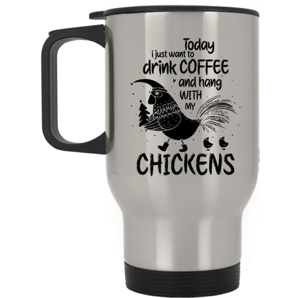 Hang With My Chickens Travel Mug, I Just Want To Drink Coffee Mug