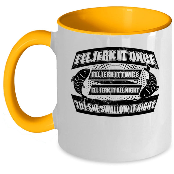 Cool Fishing Coffee Mug, I'll Jerk It Once I'll Jerk It Twice Accent Mug