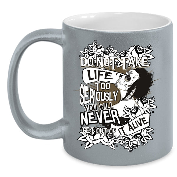 Do Not Take Life Too Seriously Coffee Mug, You Will Never Get Out Of It Alive Coffee Cup