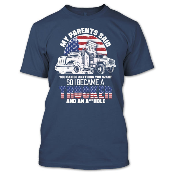 My Parents Said T Shirt, I Became A Trucker T Shirt