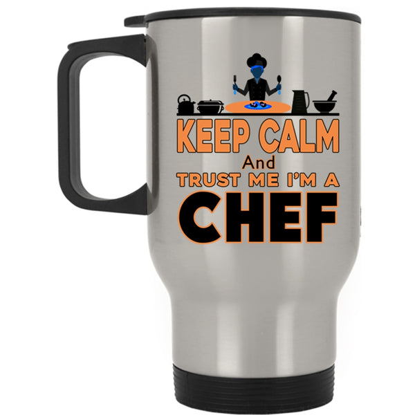Funny Travel Mug, Keep Calm And Trust Me I'm A Chef Mug