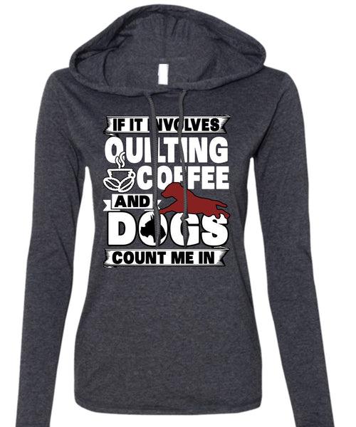 It Involves Quilting Coffee T Shirt, Dogs Count Me In T Shirt (Anvil Ladies Ringspun Hooded)