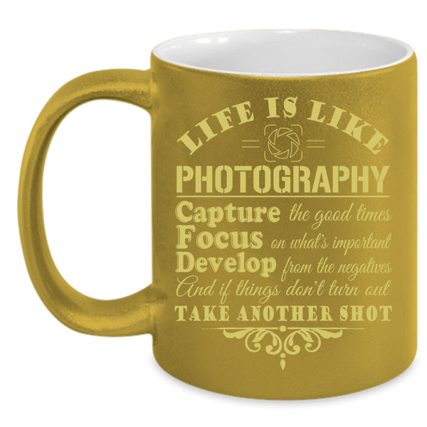 Life Is Like Photography Coffee Mug, Capture The Good Times Coffee Cup