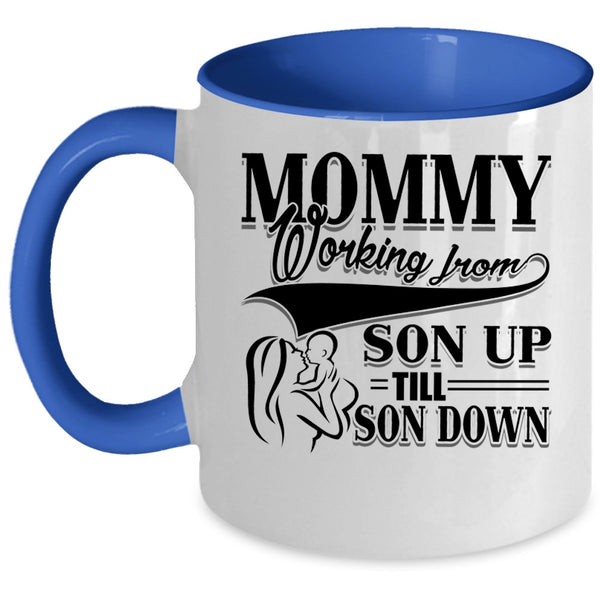 Cute Mom Coffee Mug, Mommy Working From Son Up till Son Down Accent Mug